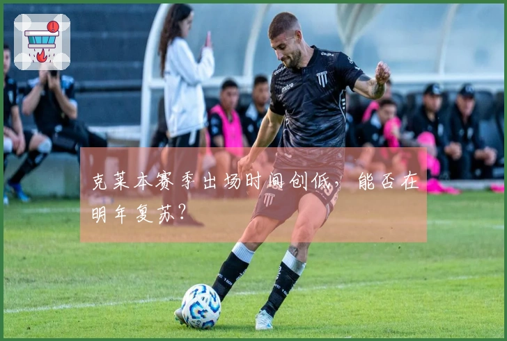 克莱本赛季出场时间创低，能否在明年复苏？