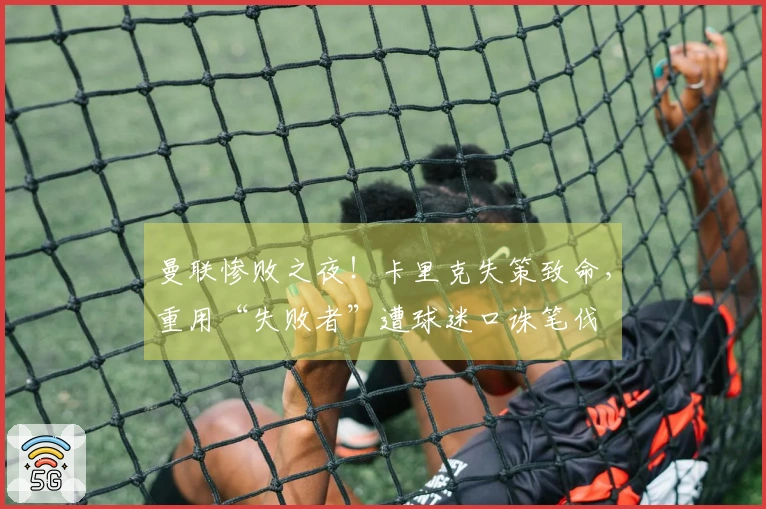曼联惨败之夜！卡里克失策致命，重用“失败者”遭球迷口诛笔伐