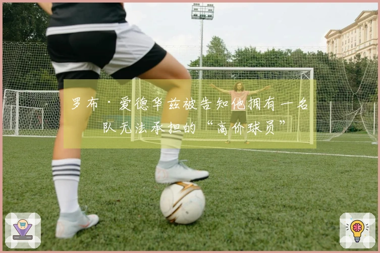 罗布·爱德华兹被告知他拥有一名狼队无法承担的“高价球员”